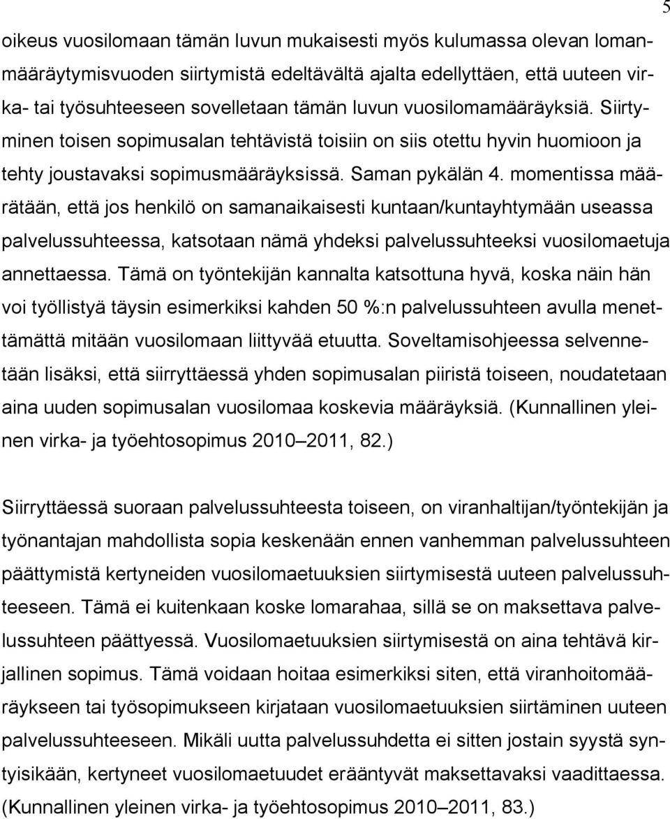 momentissa määrätään, että jos henkilö on samanaikaisesti kuntaan/kuntayhtymään useassa palvelussuhteessa, katsotaan nämä yhdeksi palvelussuhteeksi vuosilomaetuja annettaessa.