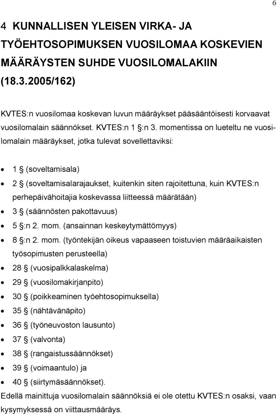 momentissa on lueteltu ne vuosilomalain määräykset, jotka tulevat sovellettaviksi: 1 (soveltamisala) 2 (soveltamisalarajaukset, kuitenkin siten rajoitettuna, kuin KVTES:n perhepäivähoitajia