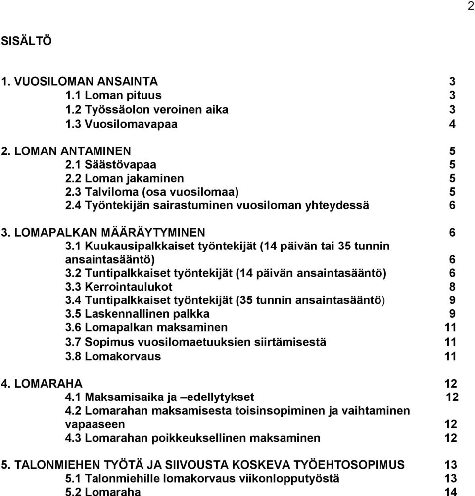 2 Tuntipalkkaiset työntekijät (14 päivän ansaintasääntö) 6 3.3 Kerrointaulukot 8 3.4 Tuntipalkkaiset työntekijät (35 tunnin ansaintasääntö) 9 3.5 Laskennallinen palkka 9 3.