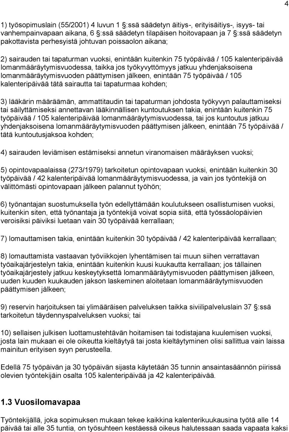 lomanmääräytymisvuoden päättymisen jälkeen, enintään 75 työpäivää / 105 kalenteripäivää tätä sairautta tai tapaturmaa kohden; 3) lääkärin määräämän, ammattitaudin tai tapaturman johdosta työkyvyn