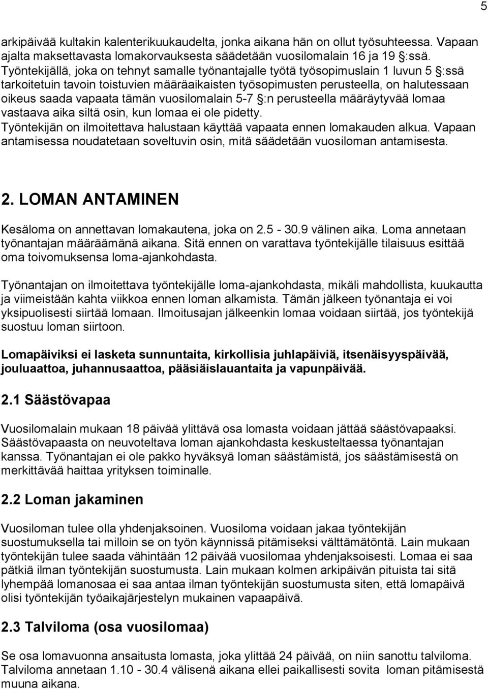 tämän vuosilomalain 5-7 :n perusteella määräytyvää lomaa vastaava aika siltä osin, kun lomaa ei ole pidetty. Työntekijän on ilmoitettava halustaan käyttää vapaata ennen lomakauden alkua.