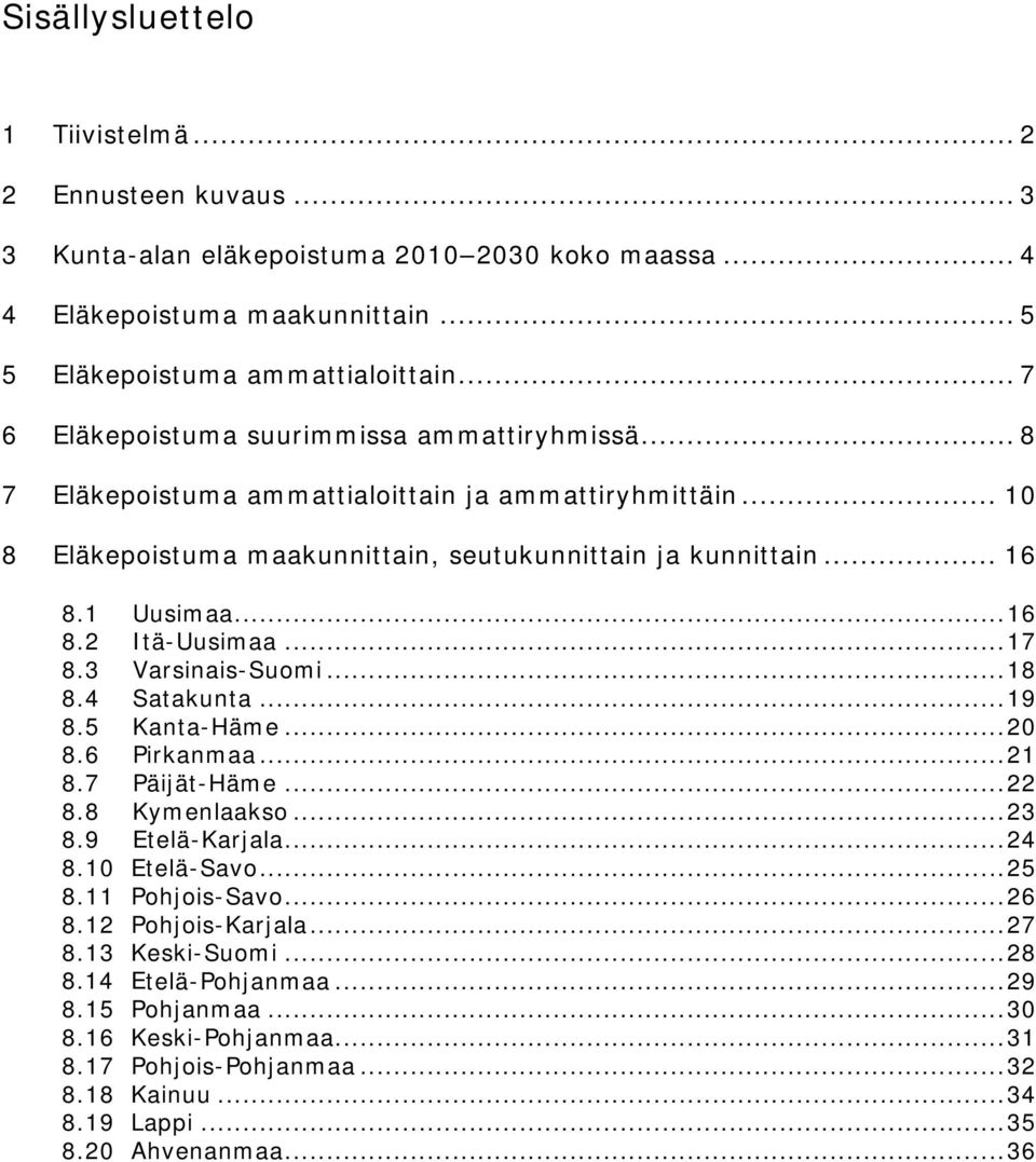 .. 17 8.3 Varsinais-Suomi... 18 8.4 Satakunta... 19 8.5 Kanta-Häme... 20 8.6 Pirkanmaa... 21 8.7 Päijät-Häme... 22 8.8 Kymenlaakso... 23 8.9 Etelä-Karjala... 24 8.10 Etelä-Savo... 25 8.