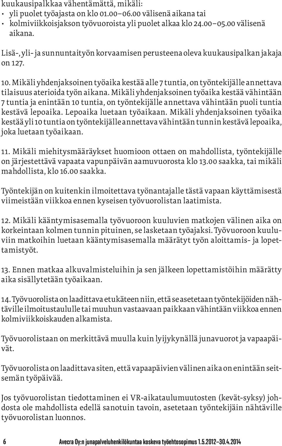 Mikäli yhdenjaksoinen työaika kestää vähintään 7 tuntia ja enintään 10 tuntia, on työntekijälle annettava vähintään puoli tuntia kestävä lepoaika. Lepoaika luetaan työaikaan.