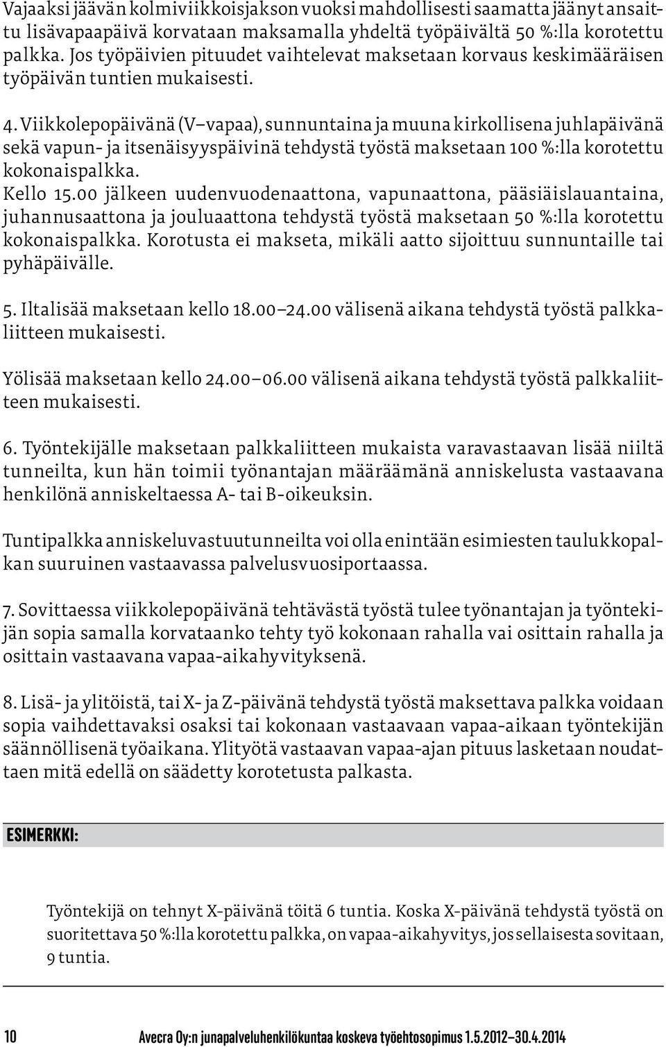 Viikkolepopäivänä (V vapaa), sunnuntaina ja muuna kirkollisena juhlapäivänä sekä vapun ja itsenäisyyspäivinä tehdystä työstä maksetaan 100 %:lla korotettu kokonaispalkka. Kello 15.