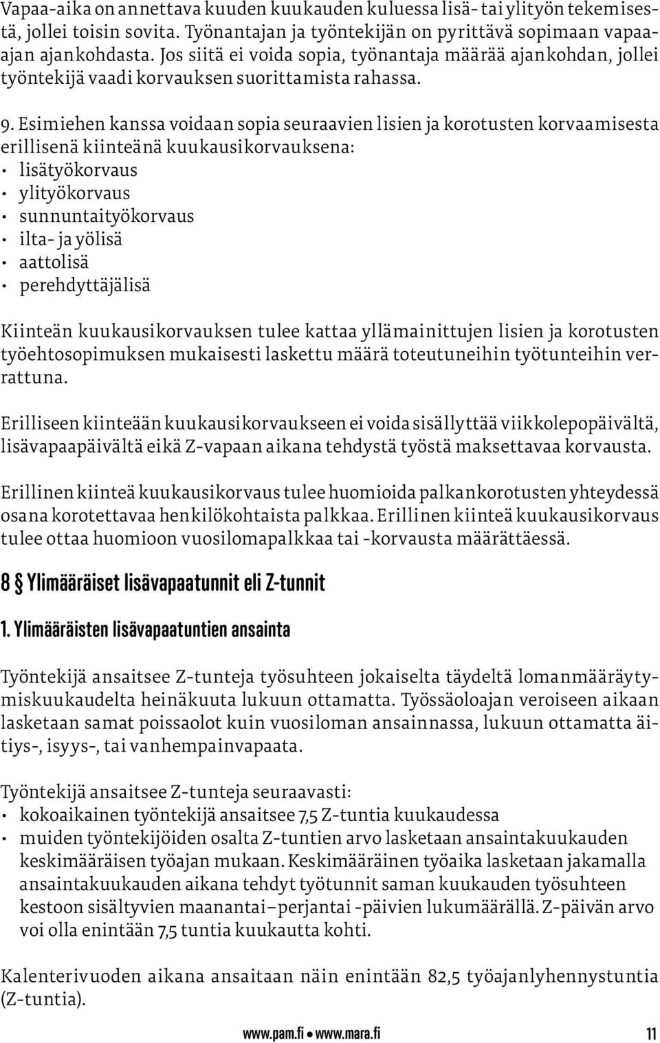 Esimiehen kanssa voidaan sopia seuraavien lisien ja korotusten korvaamisesta erillisenä kiinteänä kuukausikorvauksena: lisätyökorvaus ylityökorvaus sunnuntaityökorvaus ilta- ja yölisä aattolisä