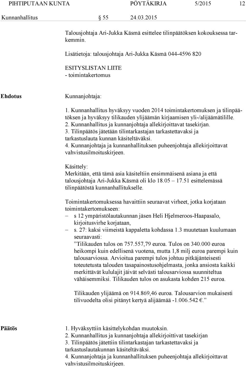 Kunnanhallitus hyväksyy vuoden 2014 toimintakertomuksen ja ti lin päätök sen ja hyväksyy tilikauden ylijäämän kirjaamisen yli-/alijäämätilille. 2. Kunnanhallitus ja kunnanjohtaja allekirjoittavat tasekirjan.