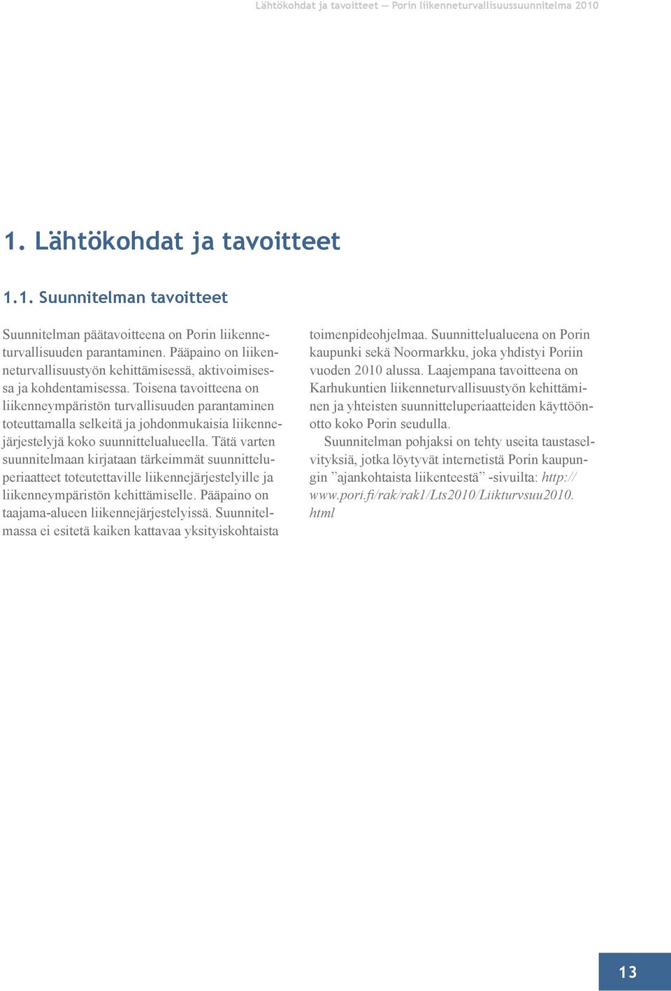 Toisena tavoitteena on liiken neympäristön turvallisuuden parantaminen toteuttamalla selkeitä ja johdonmukaisia liikennejärjestelyjä koko suunnittelualueella.