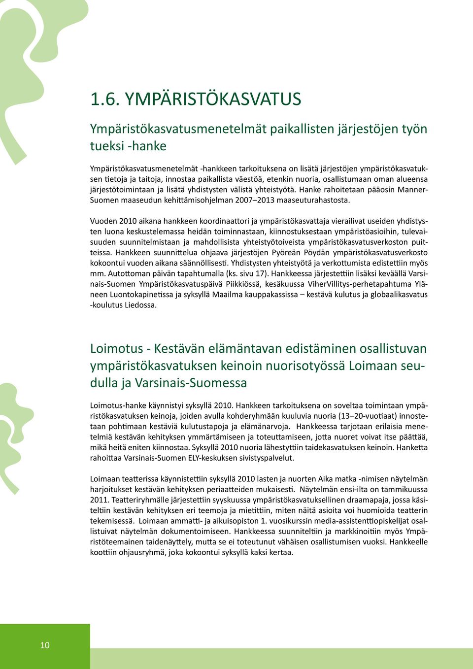 Hanke rahoitetaan pääosin Manner- Suomen maaseudun kehittämisohjelman 2007 2013 maaseuturahastosta.