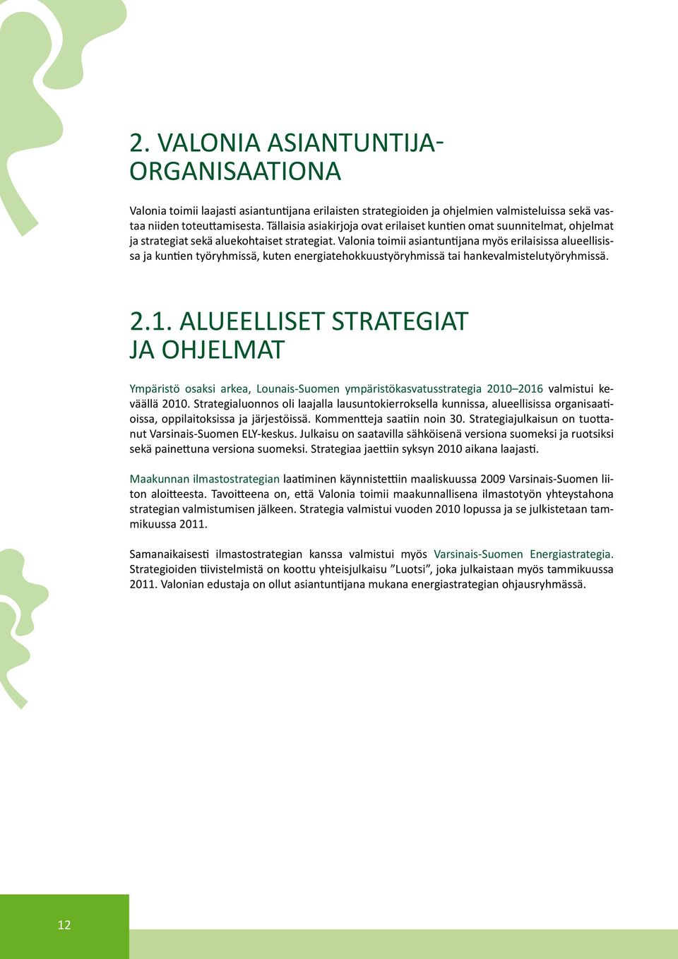 Valonia toimii asiantuntijana myös erilaisissa alueellisissa ja kuntien työryhmissä, kuten energiatehokkuustyöryhmissä tai hankevalmistelutyöryhmissä. 2.1.