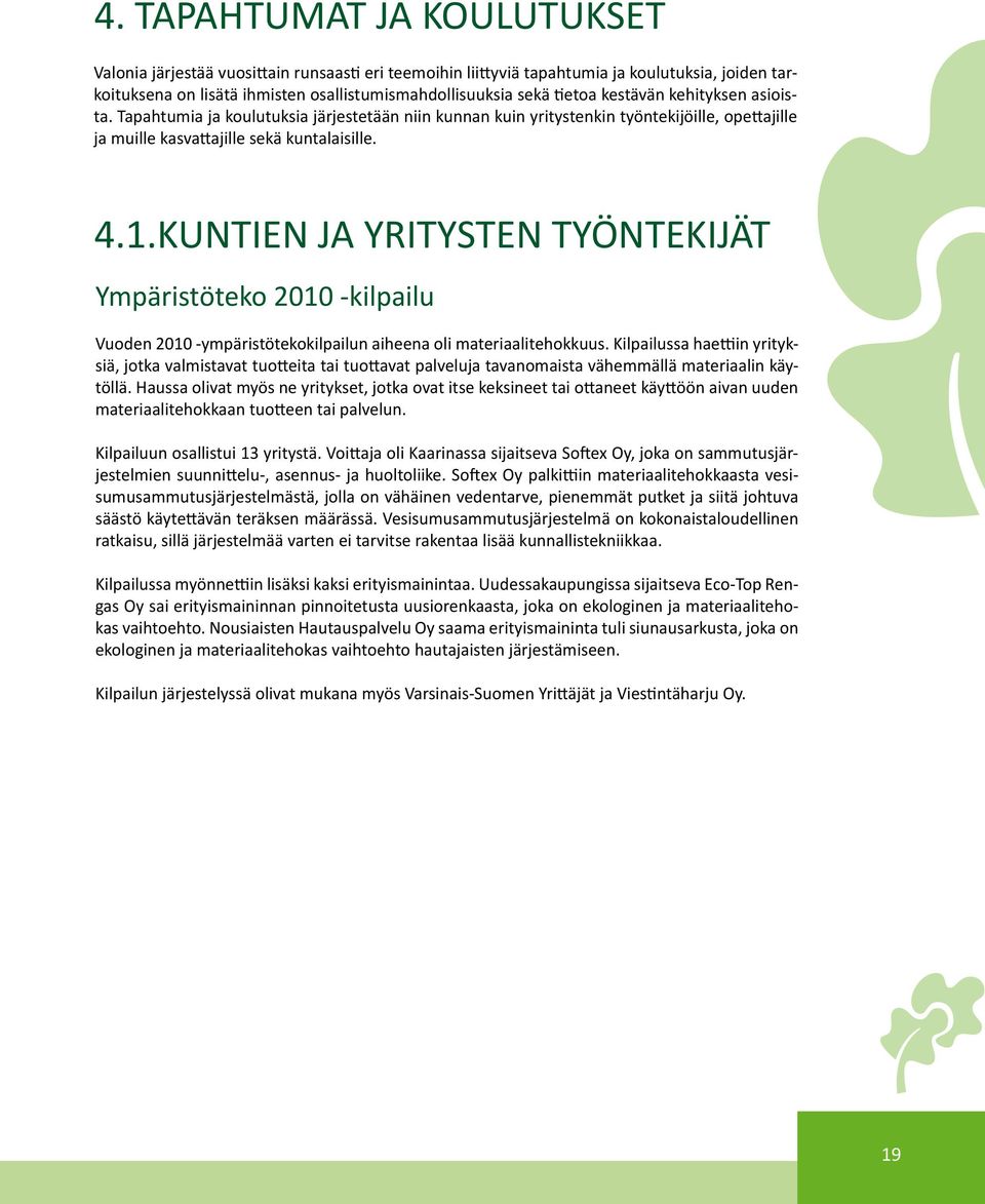 Kuntien ja yritysten työntekijät Ympäristöteko 2010 -kilpailu Vuoden 2010 -ympäristötekokilpailun aiheena oli materiaalitehokkuus.