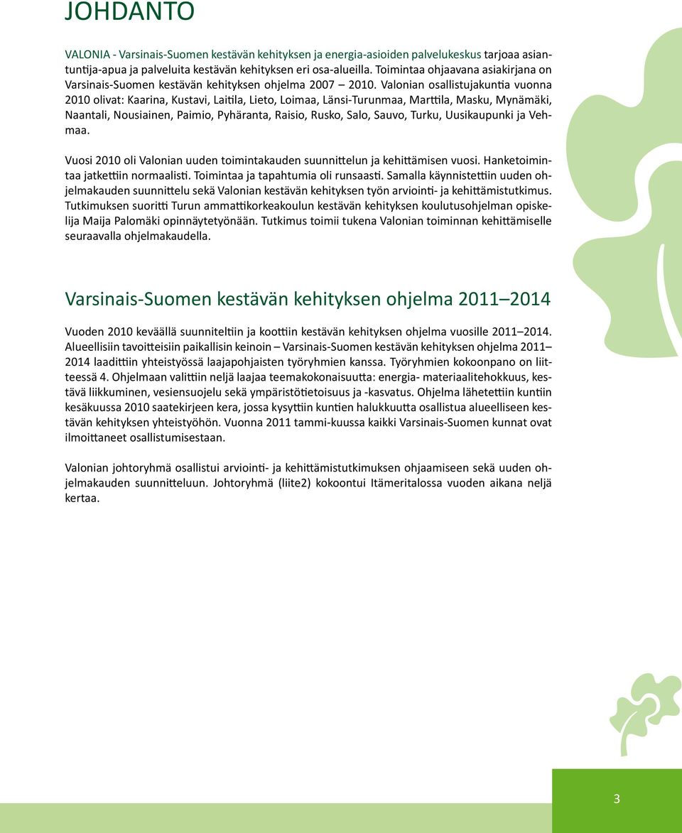 Valonian osallistujakuntia vuonna 2010 olivat: Kaarina, Kustavi, Laitila, Lieto, Loimaa, Länsi-Turunmaa, Marttila, Masku, Mynämäki, Naantali, Nousiainen, Paimio, Pyhäranta, Raisio, Rusko, Salo,