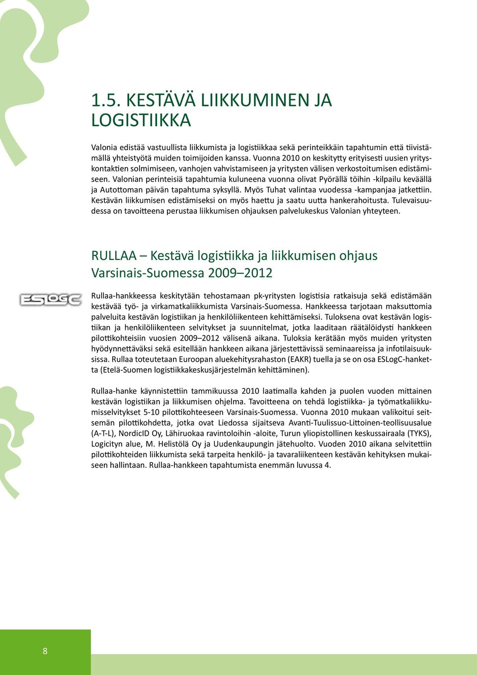 Valonian perinteisiä tapahtumia kuluneena vuonna olivat Pyörällä töihin -kilpailu keväällä ja Autottoman päivän tapahtuma syksyllä. Myös Tuhat valintaa vuodessa -kampanjaa jatkettiin.