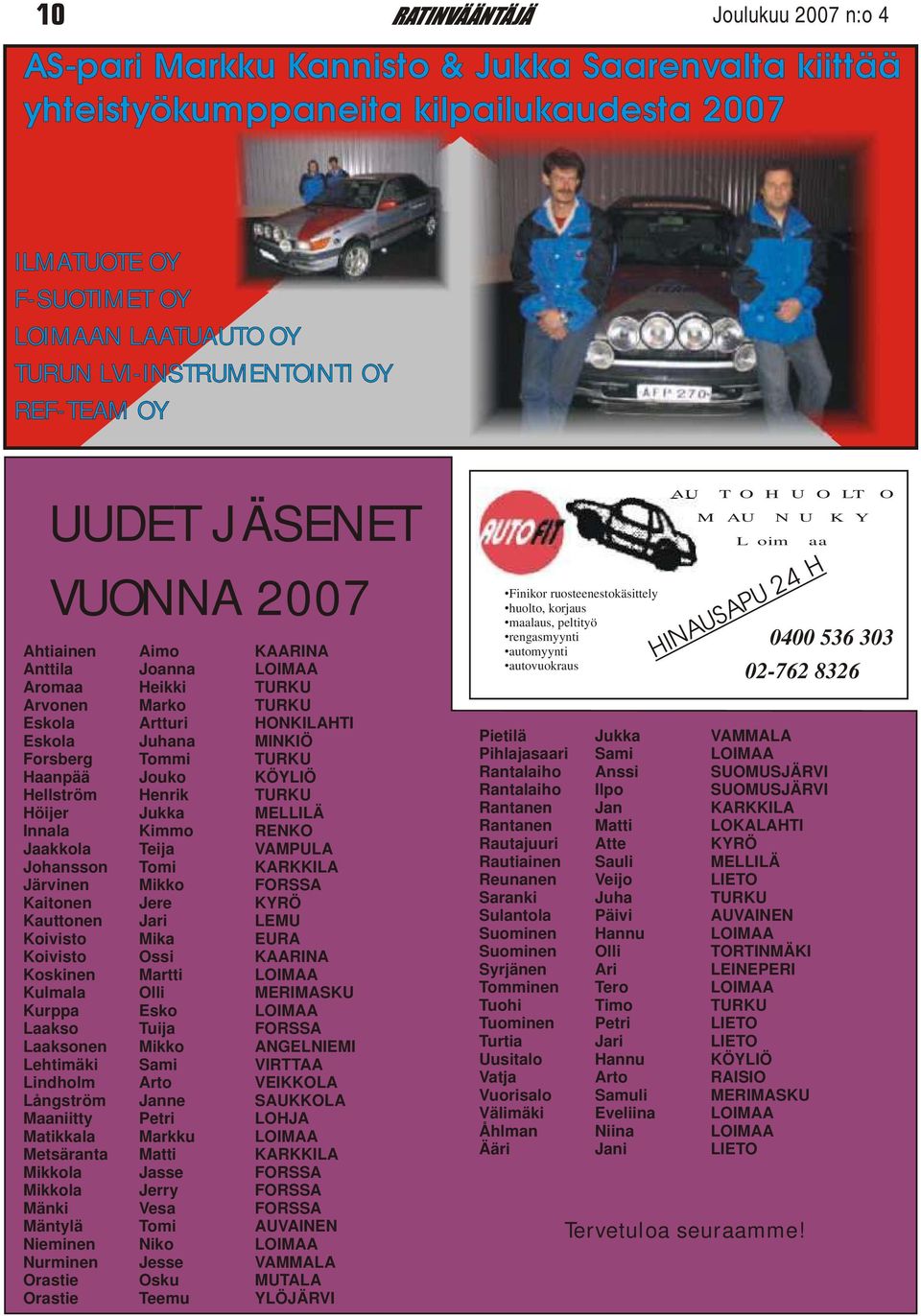 Henrik TURKU Höijer Jukka MELLILÄ Innala Kimmo RENKO Jaakkola Teija VAMPULA Johansson Tomi KARKKILA Järvinen Mikko FORSSA Kaitonen Jere KYRÖ Kauttonen Jari LEMU Koivisto Mika EURA Koivisto Ossi
