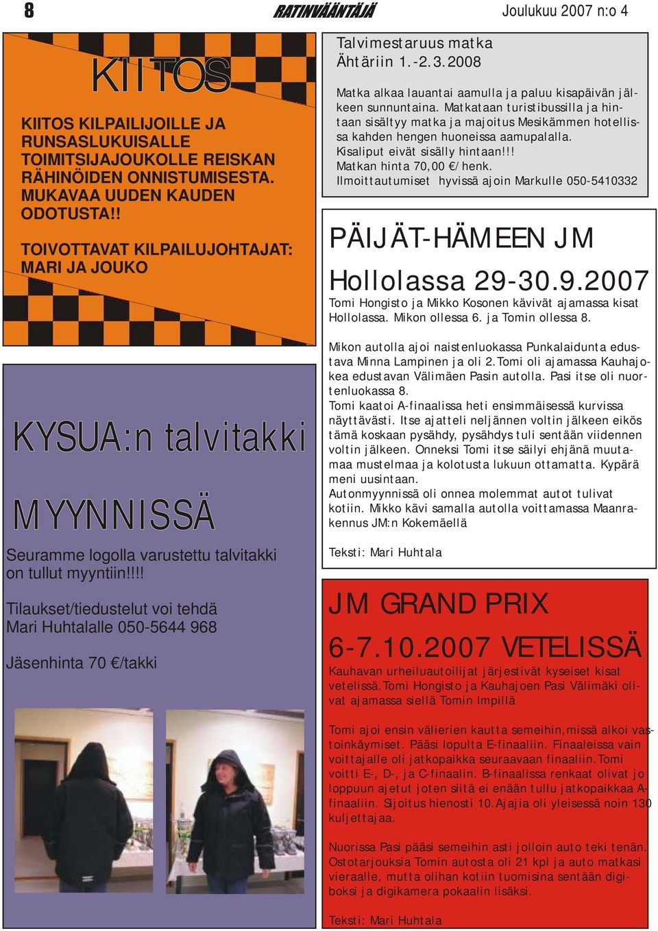 !!! Tilaukset/tiedustelut voi tehdä Mari Huhtalalle 050-5644 968 Jäsenhinta 70 /takki Talvimestaruus matka Ähtäriin 1.-2.3.2008 Matka alkaa lauantai aamulla ja paluu kisapäivän jälkeen sunnuntaina.
