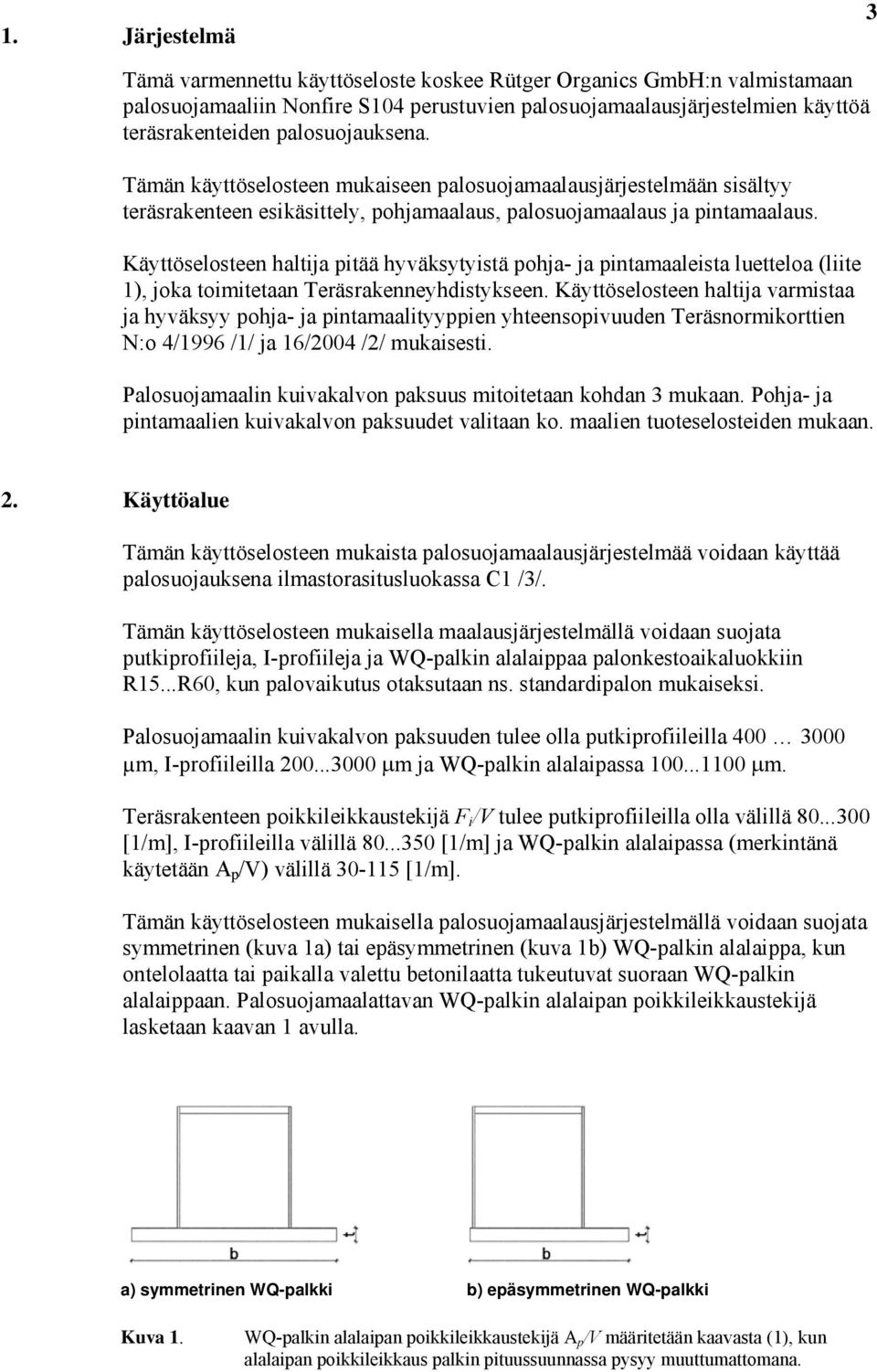 Käyttöselosteen haltija pitää hyväksytyistä pohja- ja pintamaaleista luetteloa (liite 1), joka toimitetaan Teräsrakenneyhdistykseen.