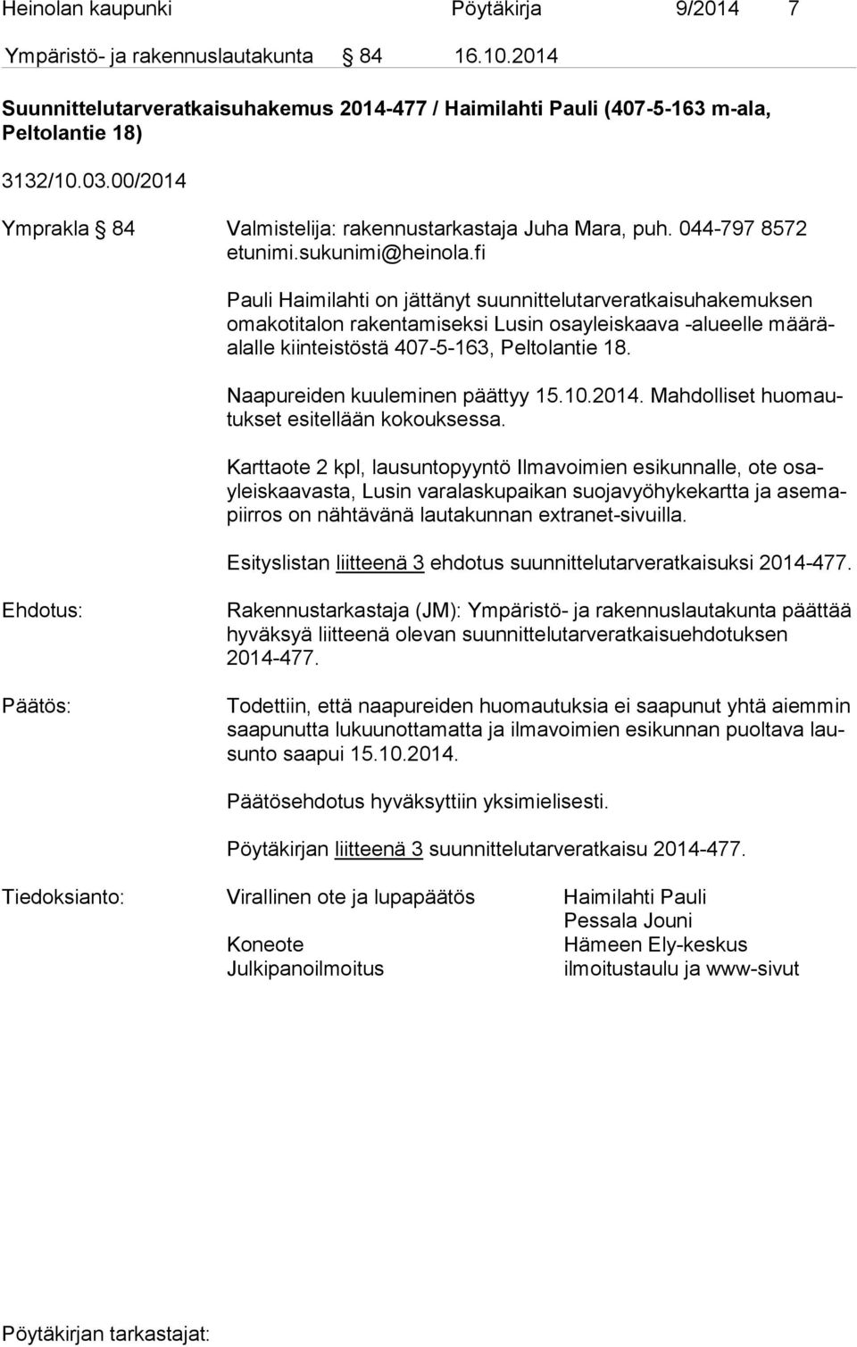 fi Pauli Haimilahti on jättänyt suunnittelutarveratkaisuhakemuksen oma ko ti ta lon rakentamiseksi Lusin osayleiskaava -alueelle mää räalal le kiinteistöstä 407-5-163, Peltolantie 18.