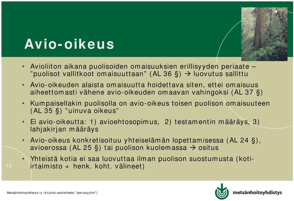 omaisuuteen (AL 35 ) uinuva oikeus Ei avio-oikeutta: 1) avioehtosopimus, 2) testamentin määräys, 3) lahjakirjan määräys Avio-oikeus konkretisoituu yhteiselämän