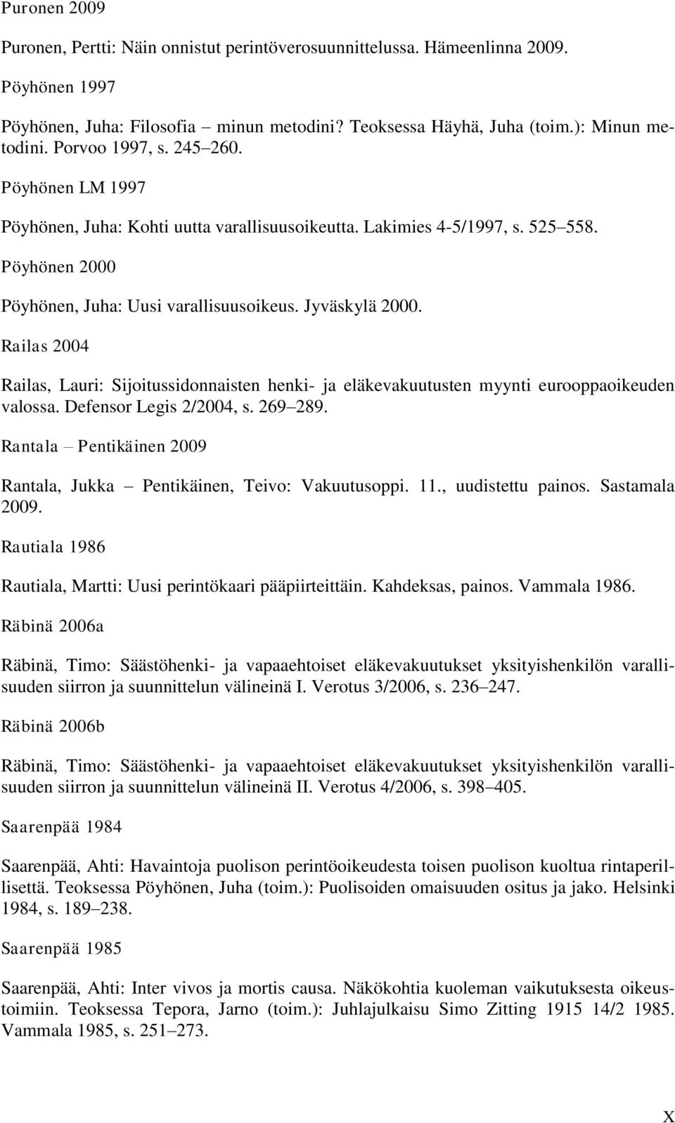 Railas 2004 Railas, Lauri: Sijoitussidonnaisten henki- ja eläkevakuutusten myynti eurooppaoikeuden valossa. Defensor Legis 2/2004, s. 269 289.