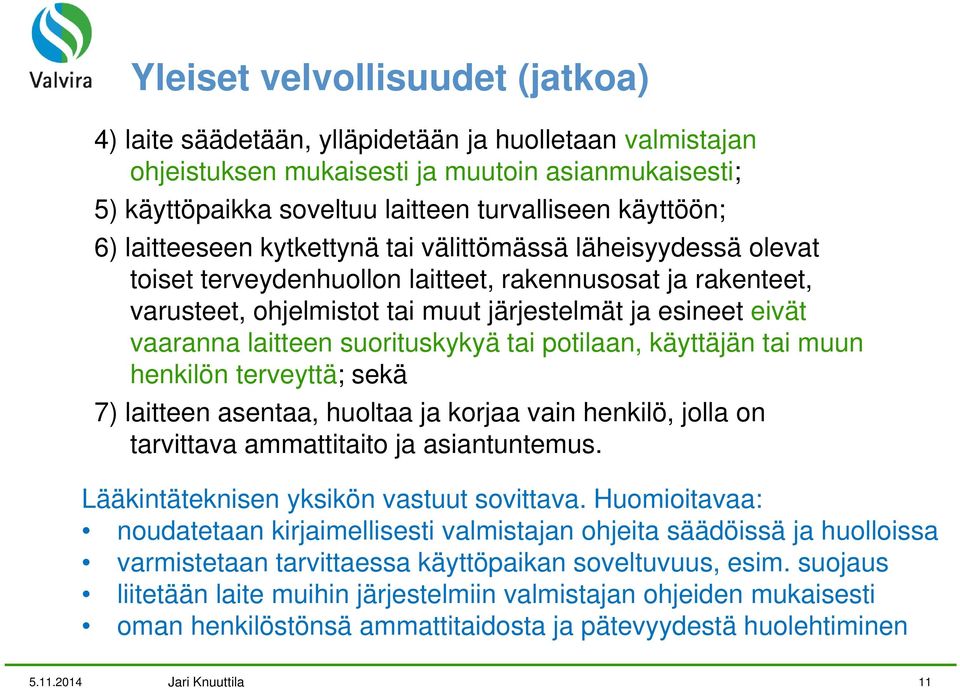 laitteen suorituskykyä tai potilaan, käyttäjän tai muun henkilön terveyttä; sekä 7) laitteen asentaa, huoltaa ja korjaa vain henkilö, jolla on tarvittava ammattitaito ja asiantuntemus.