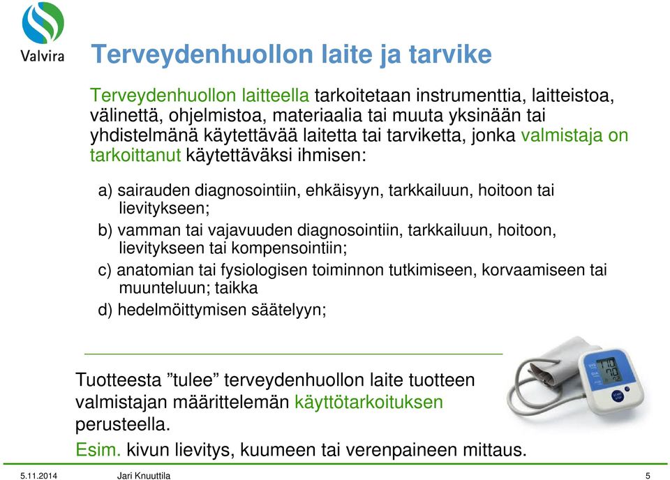 käytettävää ihmisen: laitetta tai tarviketta, jonka valmistaja on tarkoittanut käytettäväksi ihmisen: a) sairauden diagnosointiin, ehkäisyyn, tarkkailuun, hoitoon tai a) sairauden diagnosointiin,