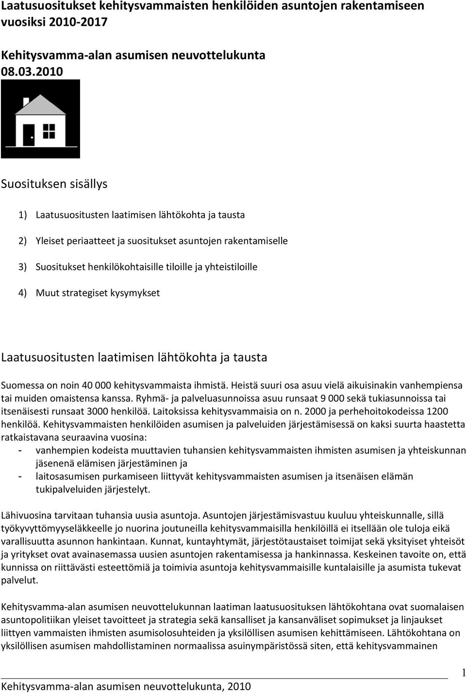 yhteistiloille 4) Muut strategiset kysymykset Laatusuositusten laatimisen lähtökohta ja tausta Suomessa on noin 40 000 kehitysvammaista ihmistä.