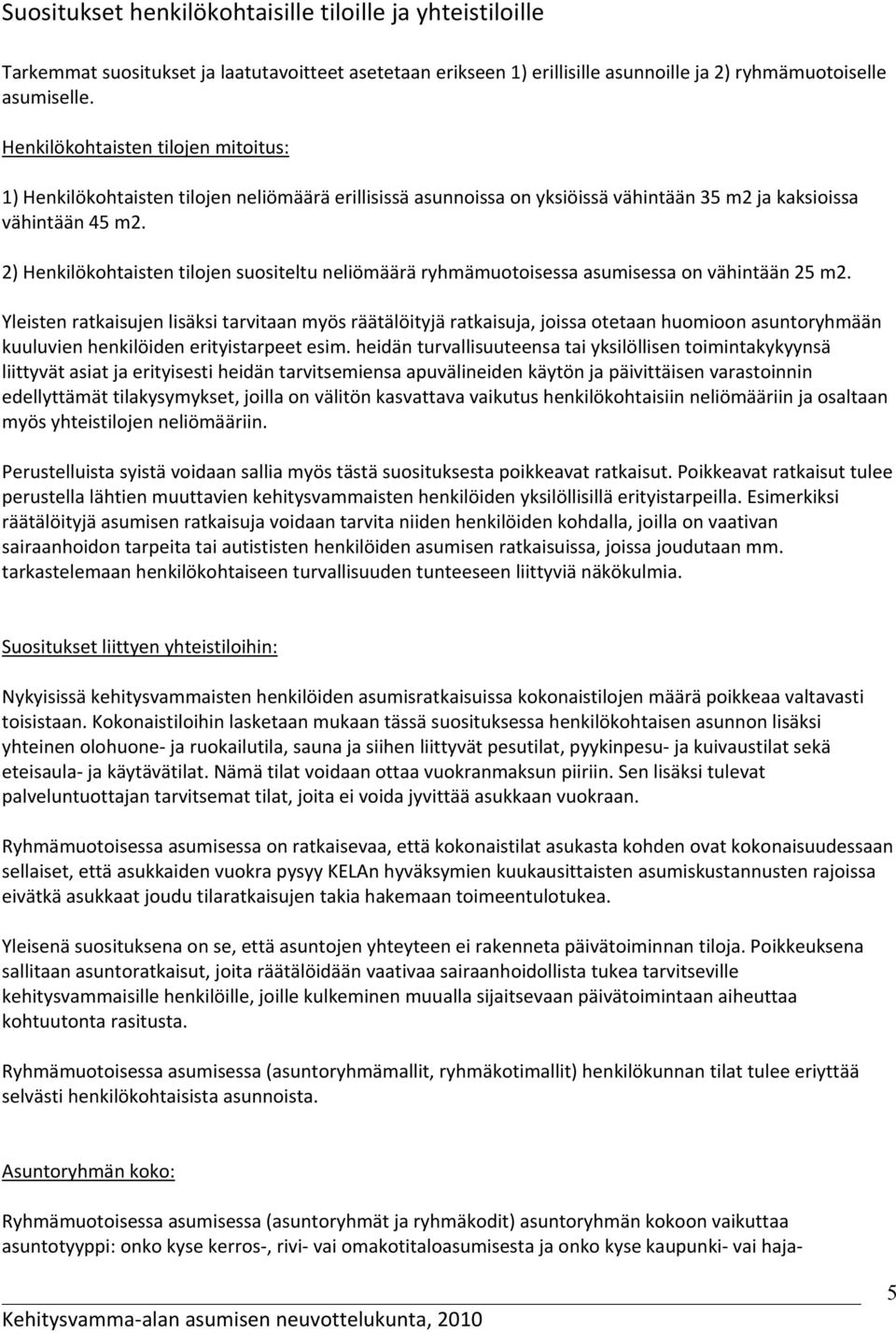 2) Henkilökohtaisten tilojen suositeltu neliömäärä ryhmämuotoisessa asumisessa on vähintään 25 m2.