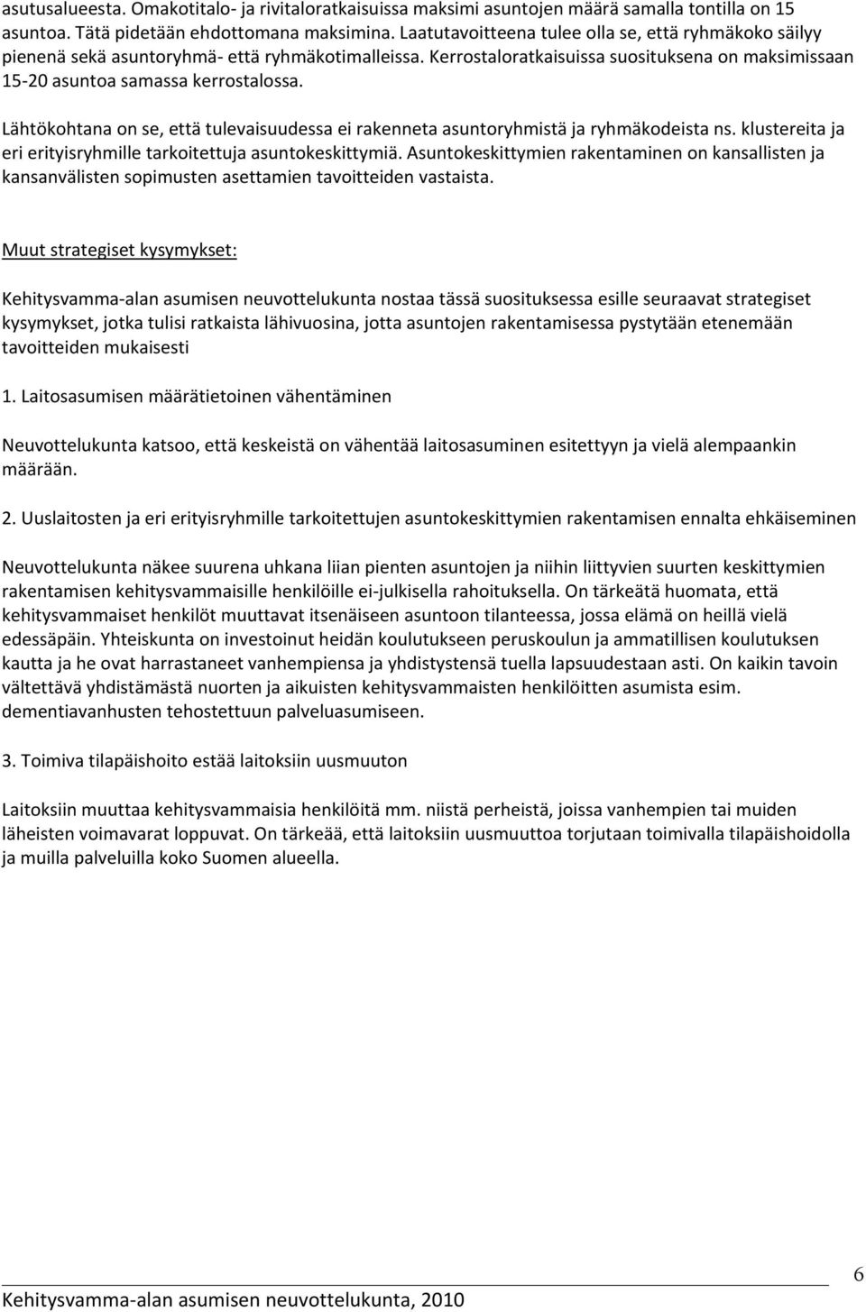 Lähtökohtana on se, että tulevaisuudessa ei rakenneta asuntoryhmistä ja ryhmäkodeista ns. klustereita ja eri erityisryhmille tarkoitettuja asuntokeskittymiä.