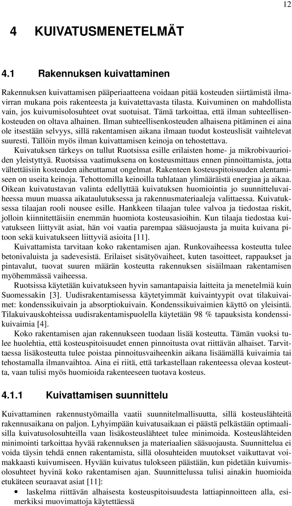 Ilman suhteellisenkosteuden alhaisena pitäminen ei aina ole itsestään selvyys, sillä rakentamisen aikana ilmaan tuodut kosteuslisät vaihtelevat suuresti.