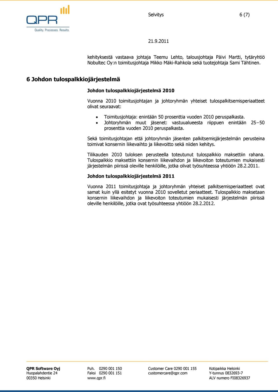 prosenttia vuoden 2010 peruspalkasta. Johtoryhmän muut jäsenet: vastuualueesta riippuen enintään 25 50 prosenttia vuoden 2010 peruspalkasta.