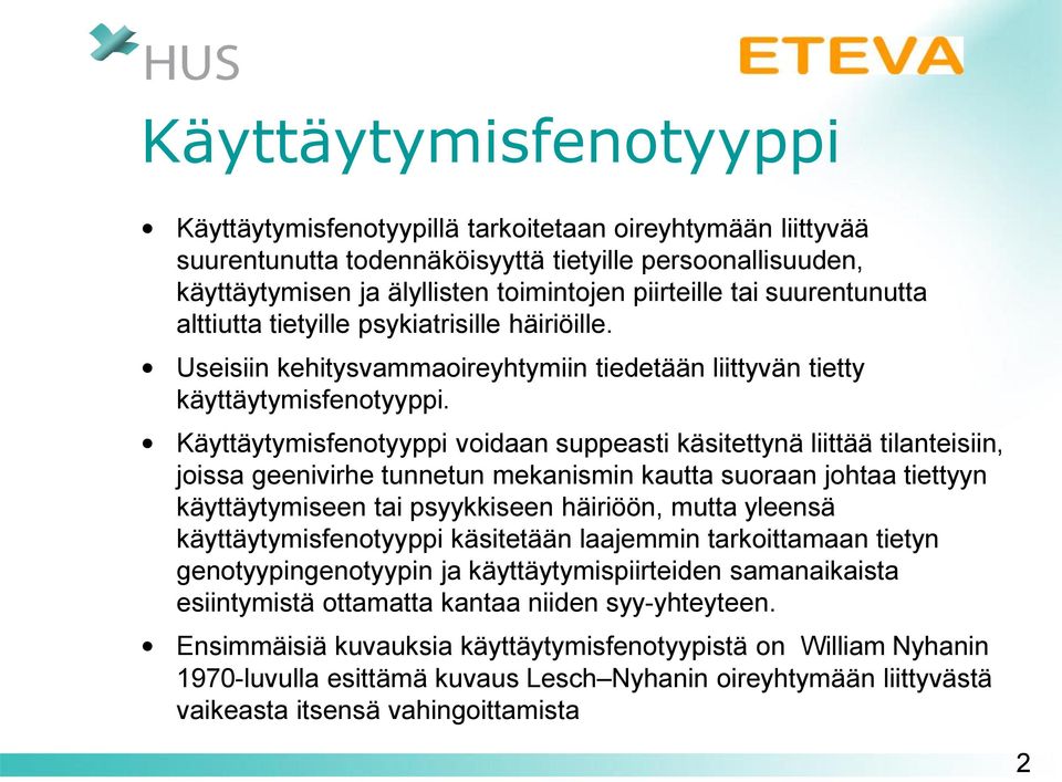 Käyttäytymisfenotyyppi voidaan suppeasti käsitettynä liittää tilanteisiin, joissa geenivirhe tunnetun mekanismin kautta suoraan johtaa tiettyyn käyttäytymiseen tai psyykkiseen häiriöön, mutta yleensä