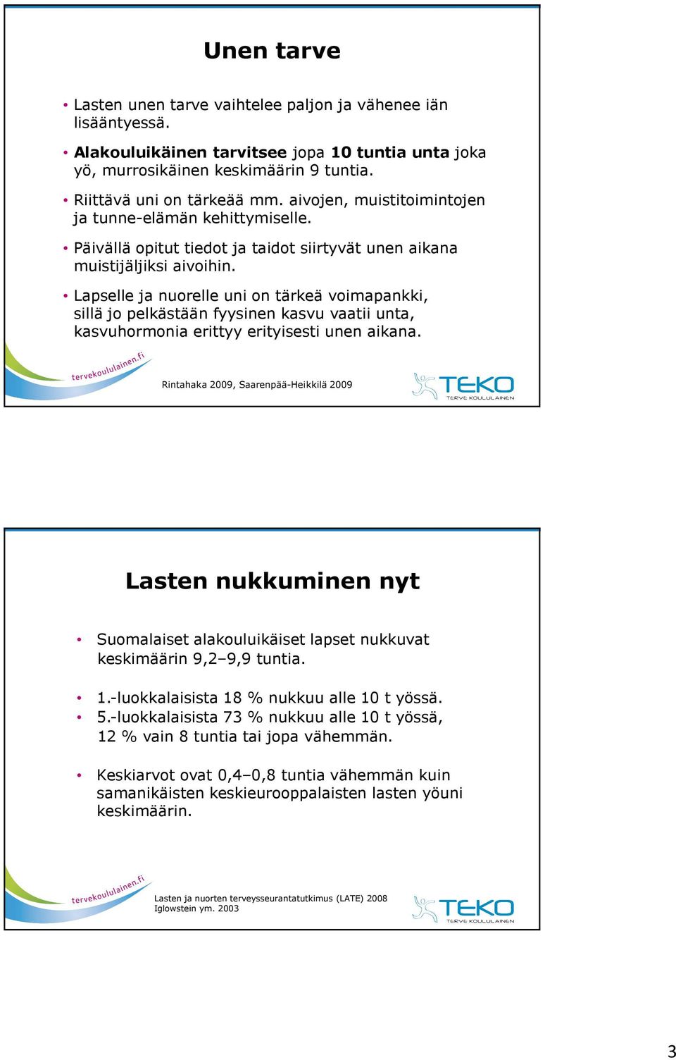 Lapselle ja nuorelle uni on tärkeä voimapankki, sillä jo pelkästään fyysinen kasvu vaatii unta, kasvuhormonia erittyy erityisesti unen aikana.