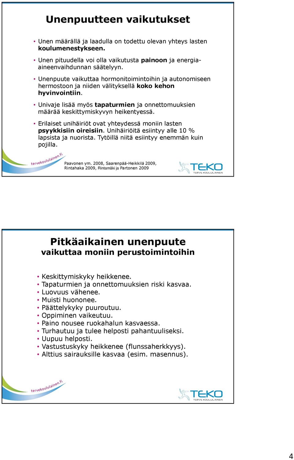 Univaje lisää myös tapaturmien ja onnettomuuksien määrää keskittymiskyvyn heikentyessä. Erilaiset unihäiriöt ovat yhteydessä moniin lasten psyykkisiin oireisiin.