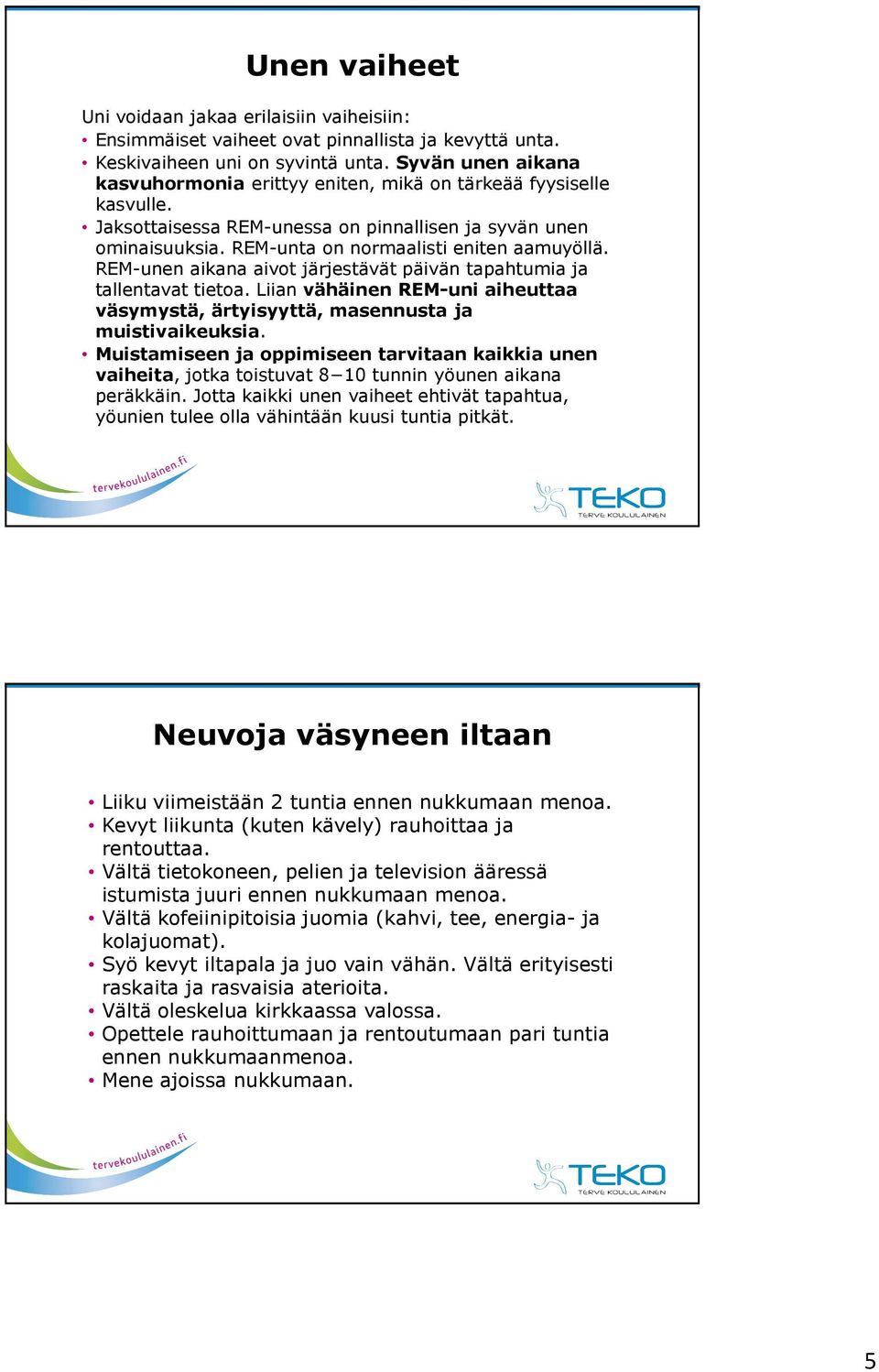 REM-unen aikana aivot järjestävät päivän tapahtumia ja tallentavat tietoa. Liian vähäinen REM-uni aiheuttaa väsymystä, ärtyisyyttä, masennusta ja muistivaikeuksia.