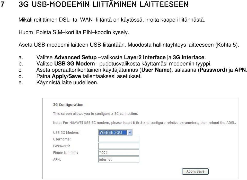 Valitse Advanced Setup valikosta Layer2 Interface ja 3G Interface. b. Valitse USB 3G Modem pudotusvalikosta käyttämäsi modeemin tyyppi. c.