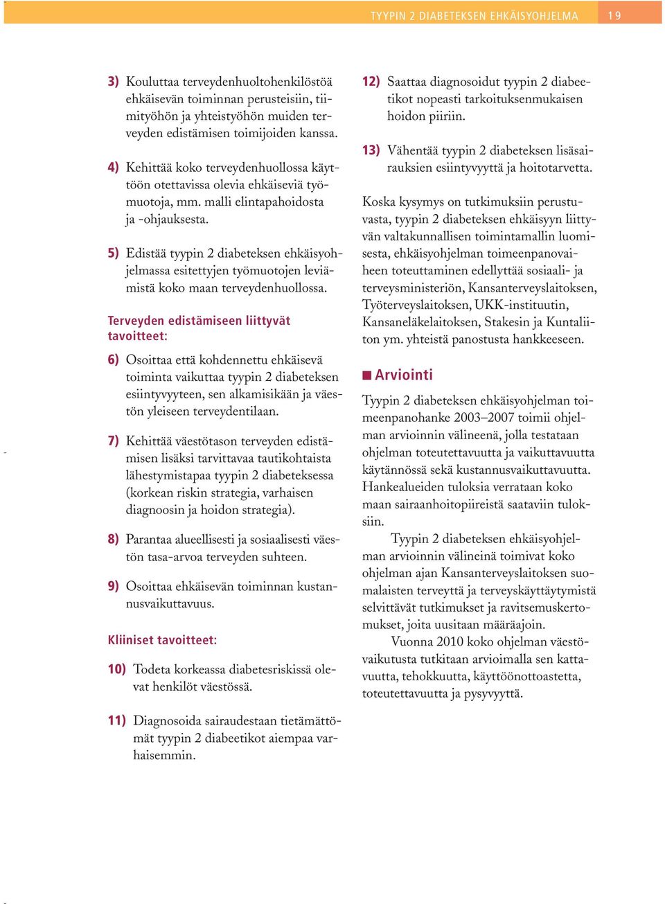 5) Edistää tyypin 2 diabeteksen ehkäisyohjelmassa esitettyjen työmuotojen leviämistä koko maan terveydenhuollossa.