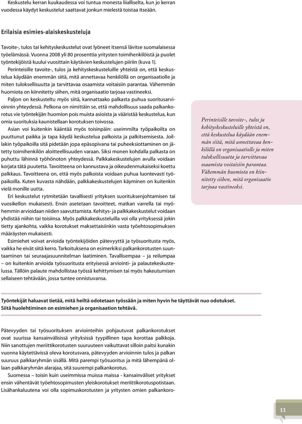 Vuonna 2008 yli 80 prosenttia yritysten toimihenkilöistä ja puolet työntekijöistä kuului vuosittain käytävien keskustelujen piiriin (kuva 1).