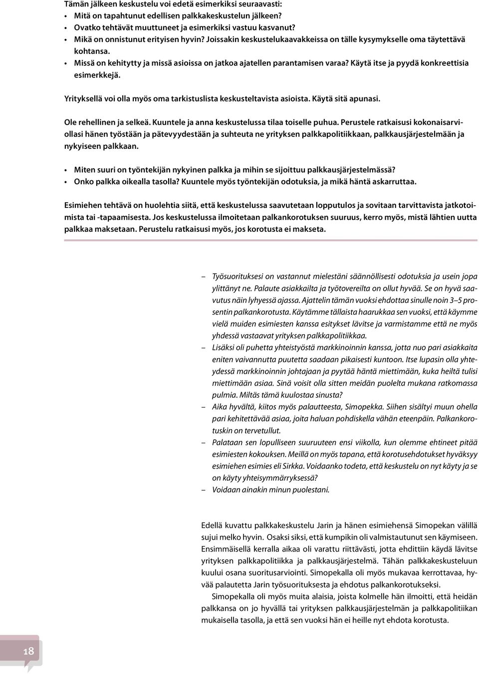 Käytä itse ja pyydä konkreettisia esimerkkejä. Yrityksellä voi olla myös oma tarkistuslista keskusteltavista asioista. Käytä sitä apunasi. Ole rehellinen ja selkeä.
