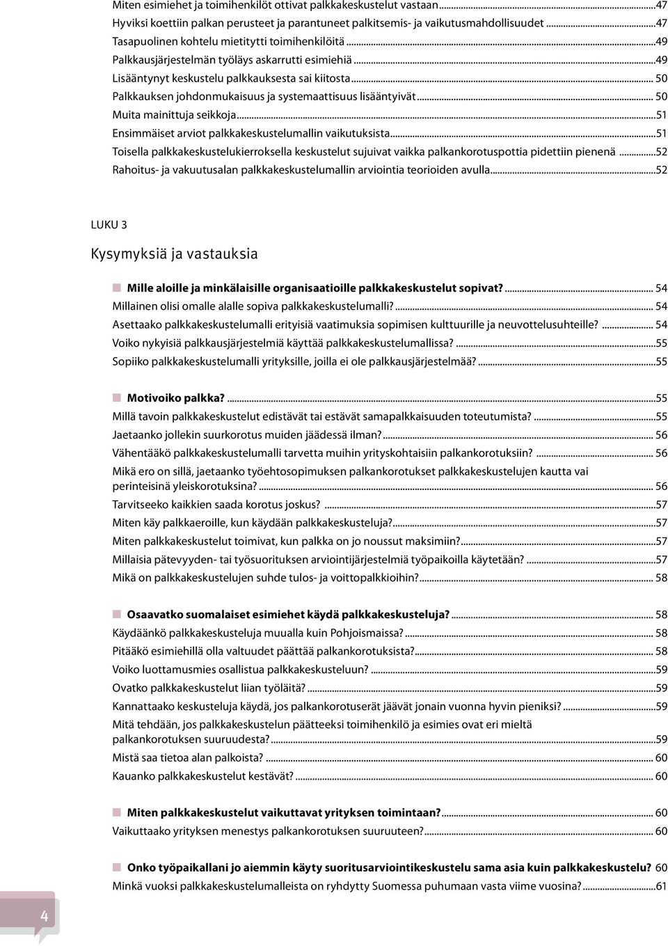 .. 50 Palkkauksen johdonmukaisuus ja systemaattisuus lisääntyivät... 50 Muita mainittuja seikkoja...51 Ensimmäiset arviot palkkakeskustelumallin vaikutuksista.