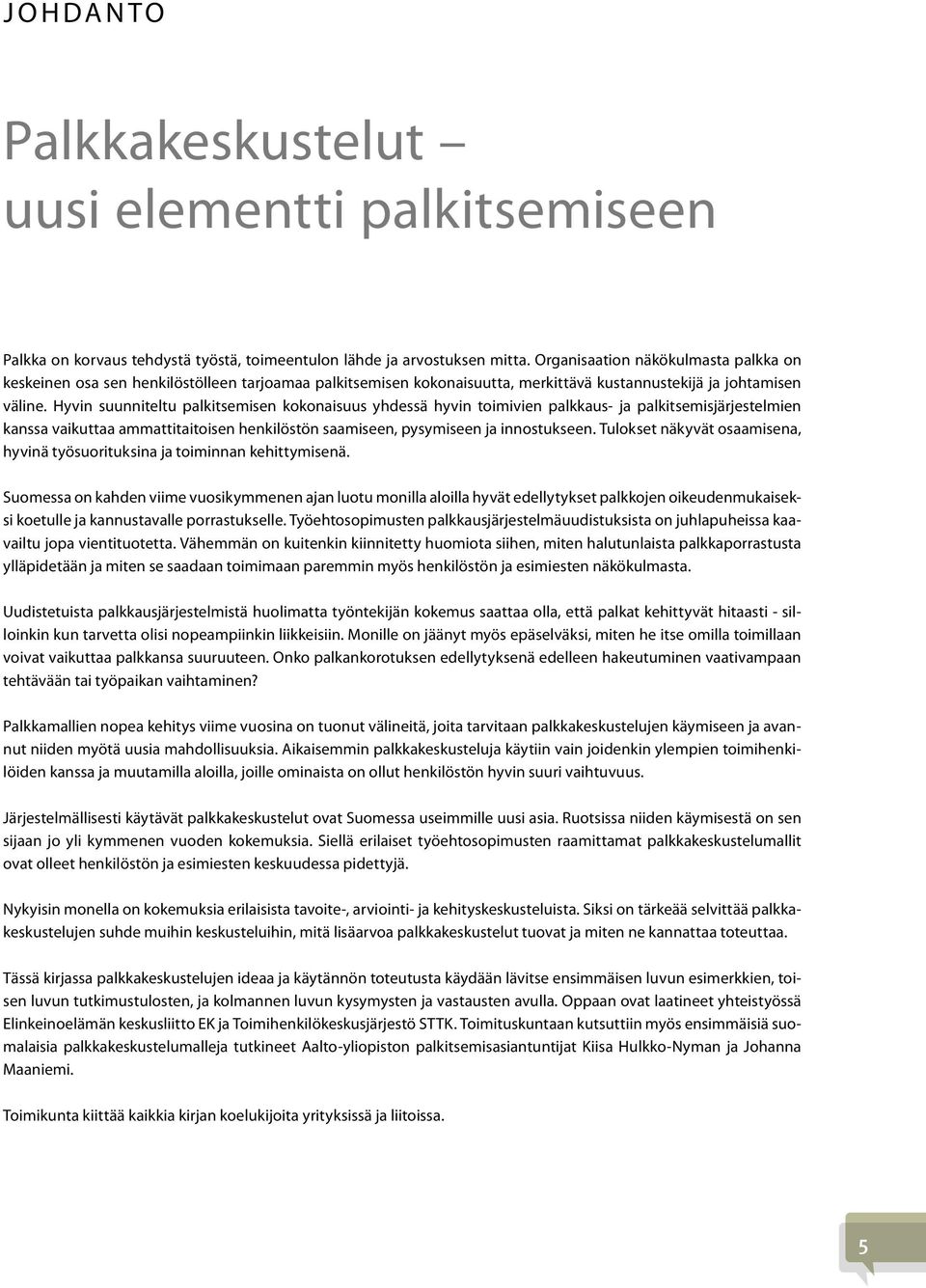 Hyvin suunniteltu palkitsemisen kokonaisuus yhdessä hyvin toimivien palkkaus- ja palkitsemisjärjestelmien kanssa vaikuttaa ammattitaitoisen henkilöstön saamiseen, pysymiseen ja innostukseen.