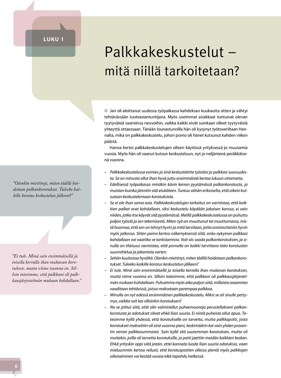 Tänään lounastunnilla hän oli kysynyt työtoveriltaan Hannalta, mikä on palkkakeskustelu, johon pomo oli hänet kutsunut kahden viikon päästä.