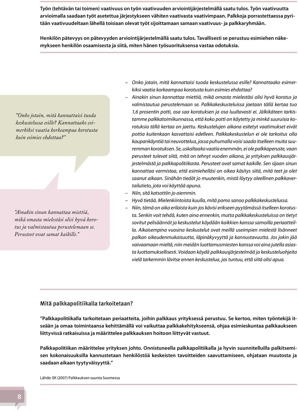 Tavallisesti se perustuu esimiehen näkemykseen henkilön osaamisesta ja siitä, miten hänen työsuorituksensa vastaa odotuksia. Onko jotain, mitä kannattaisi tuoda keskustelussa esille?