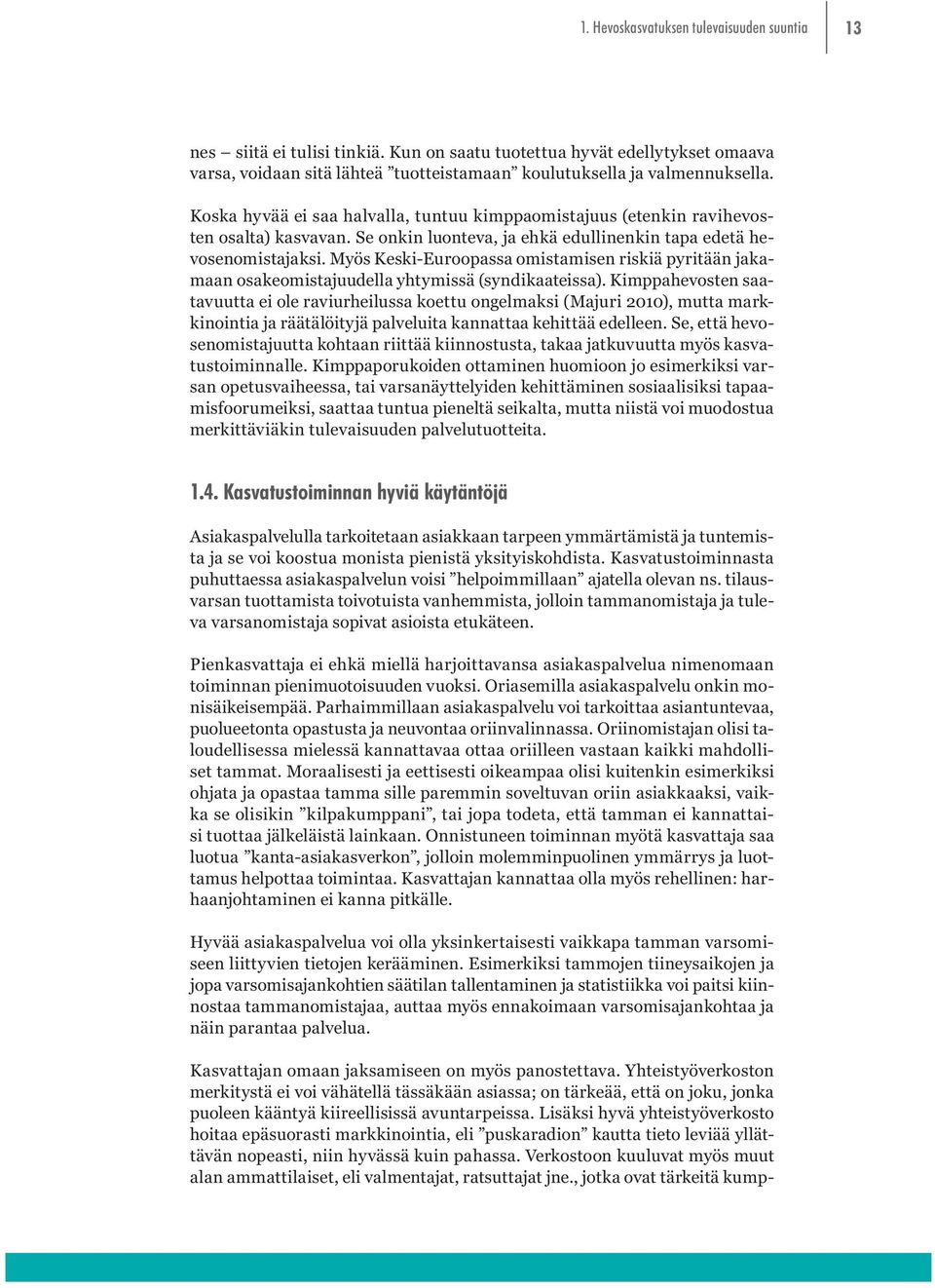 Myös Keski-Euroopassa omistamisen riskiä pyritään jakamaan osakeomistajuudella yhtymissä (syndikaateissa).