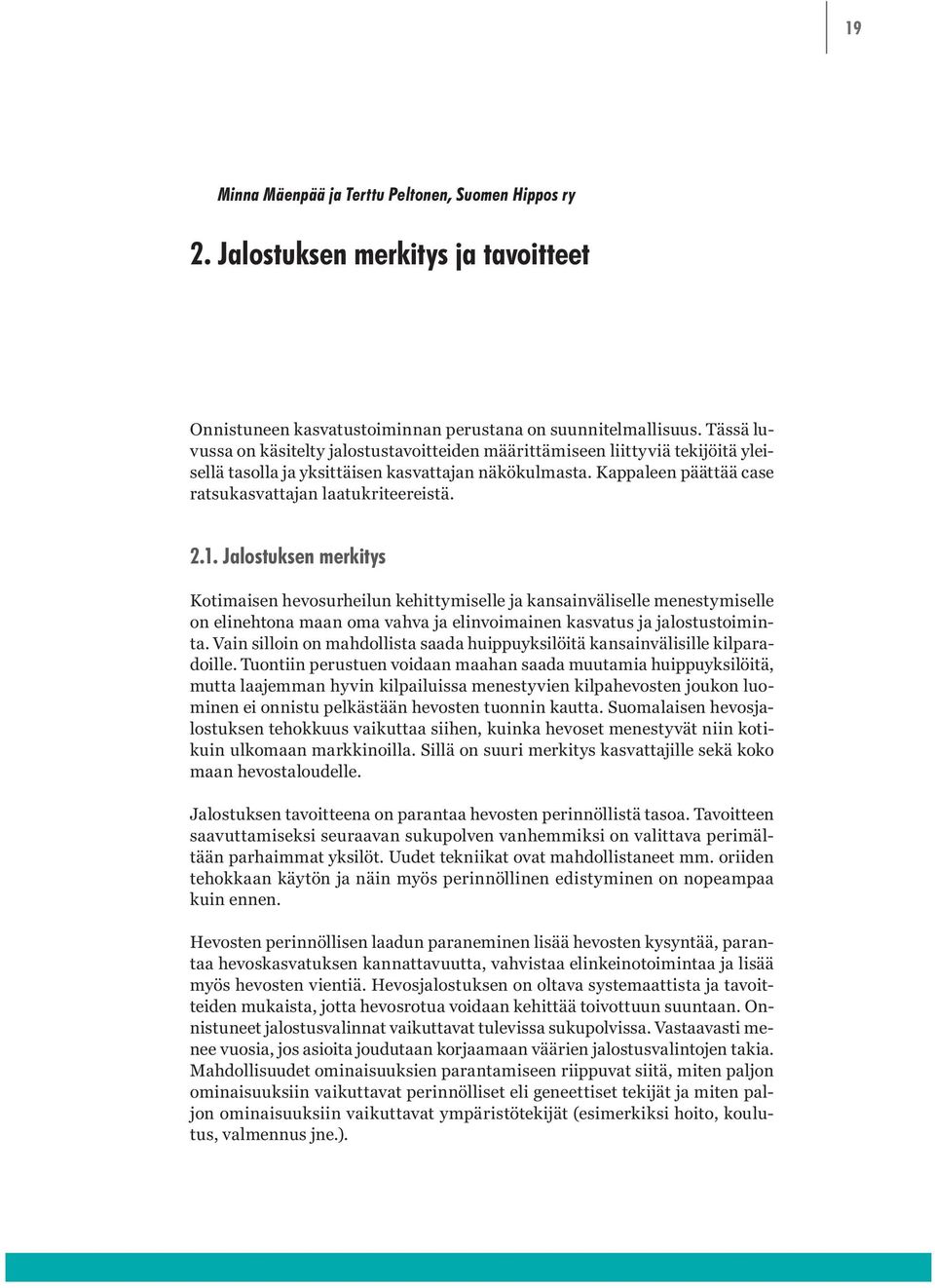 2.1. Jalostuksen merkitys Kotimaisen hevosurheilun kehittymiselle ja kansainväliselle menestymiselle on elinehtona maan oma vahva ja elinvoimainen kasvatus ja jalostustoiminta.