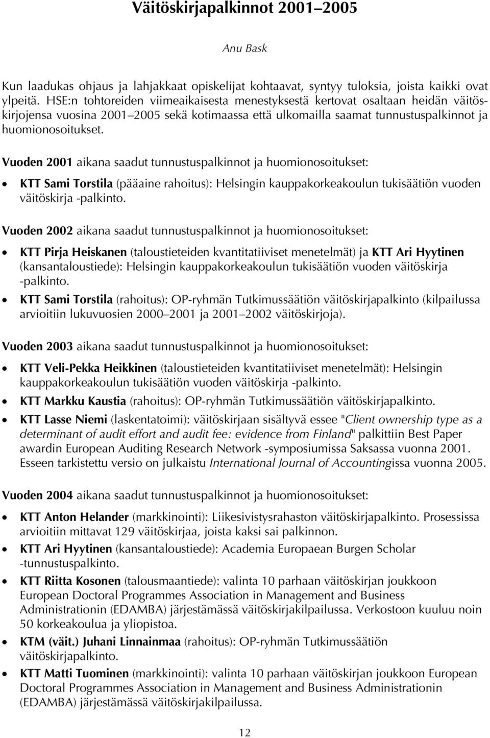 Vuoden 2001 aikana saadut tunnustuspalkinnot ja huomionosoitukset: KTT Sami Torstila (pääaine rahoitus): Helsingin kauppakorkeakoulun tukisäätiön vuoden väitöskirja -palkinto.