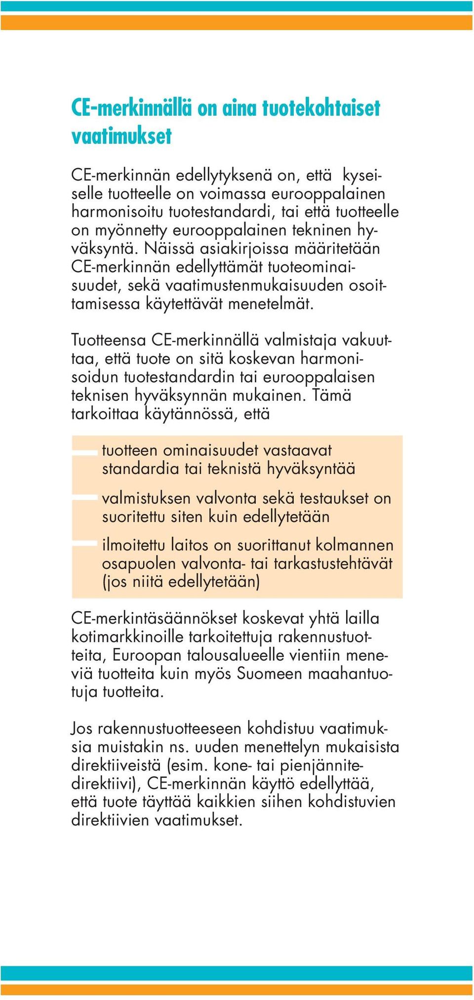 Tuotteensa CE-merkinnällä valmistaja vakuuttaa, että tuote on sitä koskevan harmonisoidun tuotestandardin tai eurooppalaisen teknisen hyväksynnän mukainen.