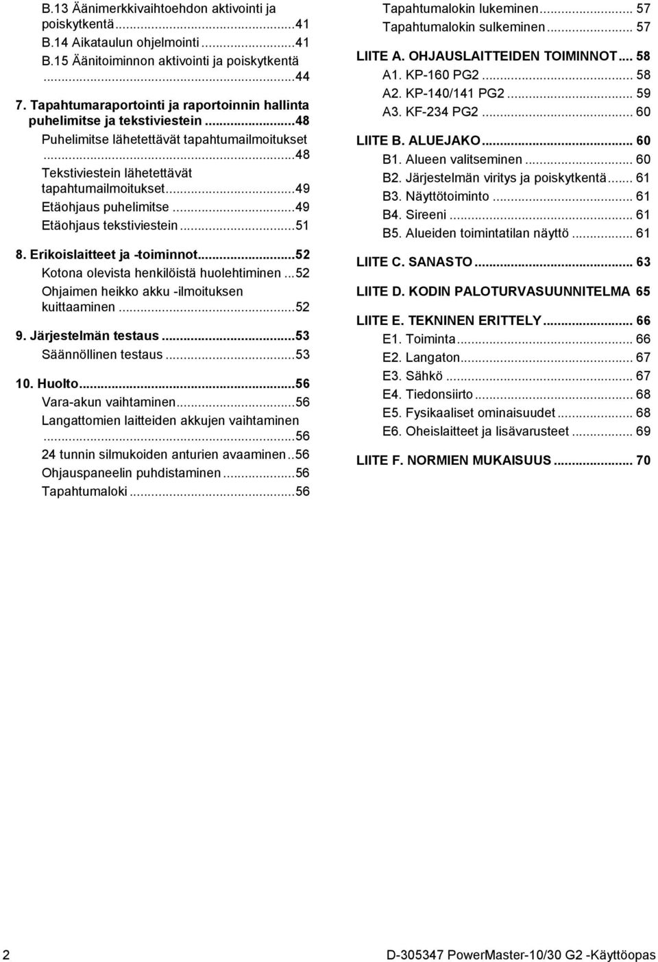 .. 49 Etäohjaus puhelimitse... 49 Etäohjaus tekstiviestein... 51 8. Erikoislaitteet ja -toiminnot... 52 Kotona olevista henkilöistä huolehtiminen... 52 Ohjaimen heikko akku -ilmoituksen kuittaaminen.