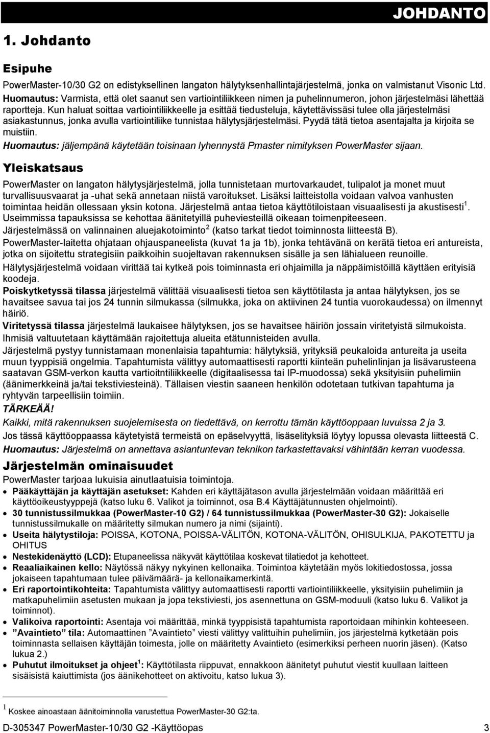 Kun haluat soittaa vartiointiliikkeelle ja esittää tiedusteluja, käytettävissäsi tulee olla järjestelmäsi asiakastunnus, jonka avulla vartiointiliike tunnistaa hälytysjärjestelmäsi.