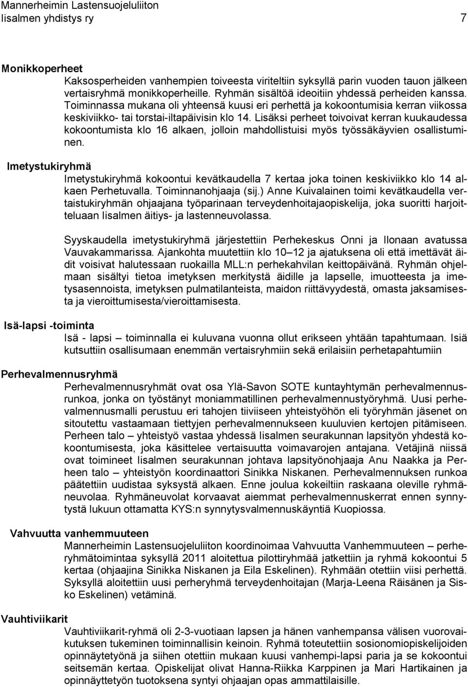 Lisäksi perheet toivoivat kerran kuukaudessa kokoontumista klo 16 alkaen, jolloin mahdollistuisi myös työssäkäyvien osallistuminen.