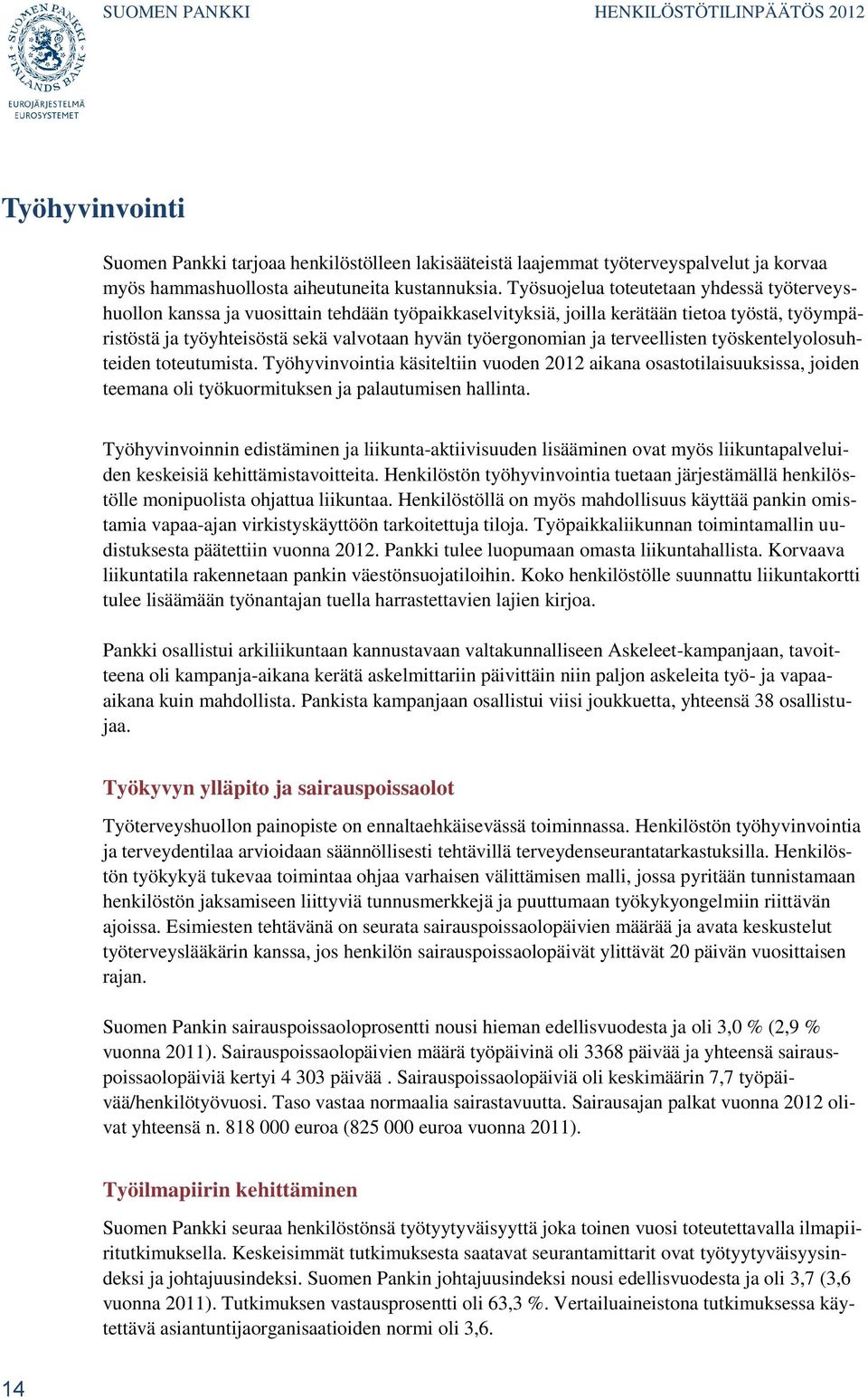 ja terveellisten työskentelyolosuhteiden toteutumista. Työhyvinvointia käsiteltiin vuoden 2012 aikana osastotilaisuuksissa, joiden teemana oli työkuormituksen ja palautumisen hallinta.