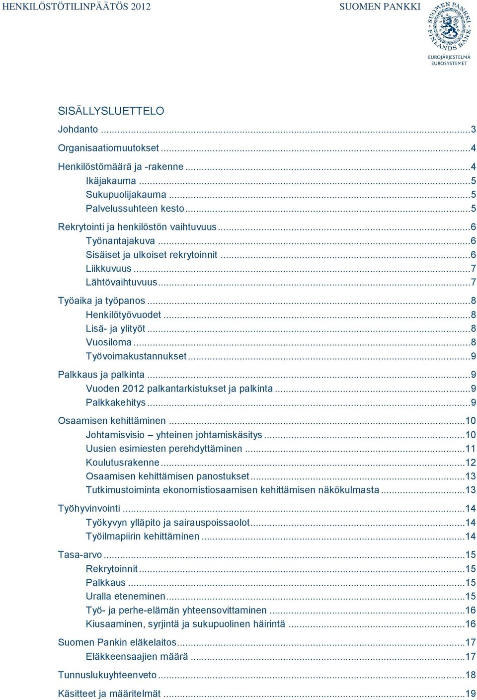 .. 8 Lisä- ja ylityöt... 8 Vuosiloma... 8 Työvoimakustannukset... 9 Palkkaus ja palkinta... 9 Vuoden 2012 palkantarkistukset ja palkinta... 9 Palkkakehitys... 9 Osaamisen kehittäminen.